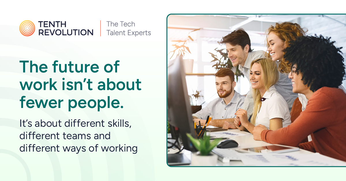 The future of work isn't about fewer people. It's about different skills, different teams and different ways of working